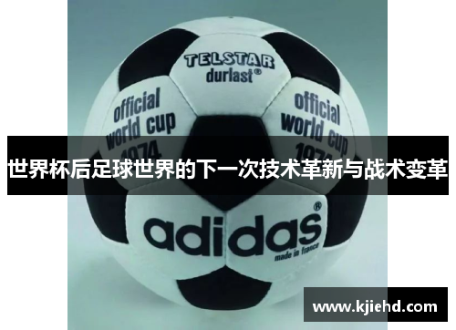 世界杯后足球世界的下一次技术革新与战术变革