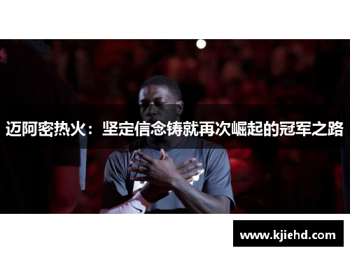 迈阿密热火：坚定信念铸就再次崛起的冠军之路