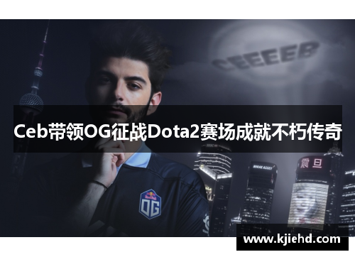 Ceb带领OG征战Dota2赛场成就不朽传奇