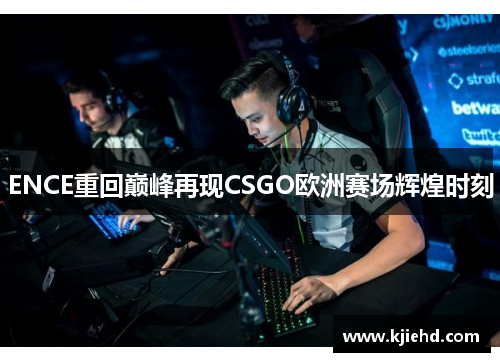 ENCE重回巅峰再现CSGO欧洲赛场辉煌时刻